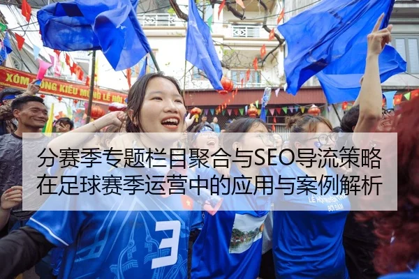 分赛季专题栏目聚合与SEO导流策略在足球赛季运营中的应用与案例解析